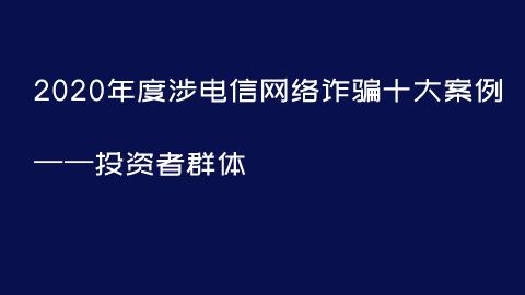 【转载】2020年度涉电信网络诳骗十大案例 ——投资者群体